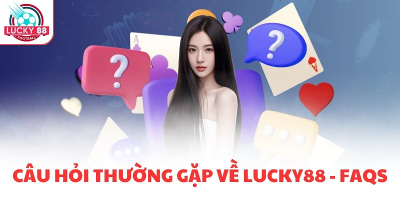 Câu hỏi thường gặp về LUCKY88  - FAQS