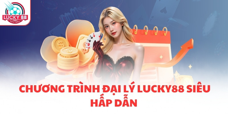 Chương trình đại lý LUCKY88 siêu hấp dẫn 