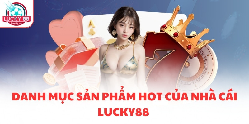 Danh mục sản phẩm hot của nhà cái LUCKY88 